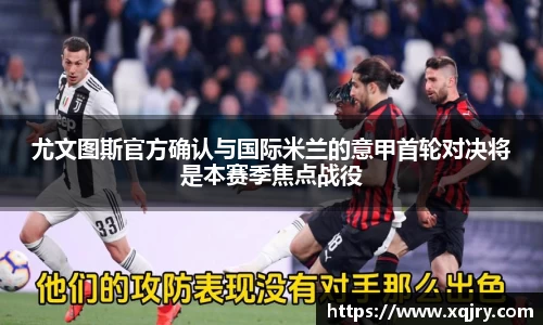 尤文图斯官方确认与国际米兰的意甲首轮对决将是本赛季焦点战役