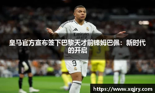 皇马官方宣布签下巴黎天才前锋姆巴佩：新时代的开启