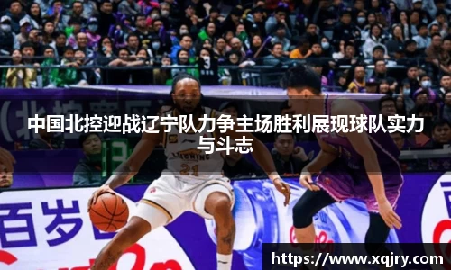 中国北控迎战辽宁队力争主场胜利展现球队实力与斗志