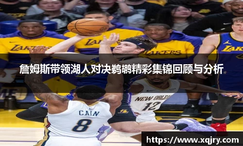 詹姆斯带领湖人对决鹈鹕精彩集锦回顾与分析