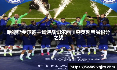 哈德斯费尔德主场迎战切尔西争夺英超宝贵积分之战