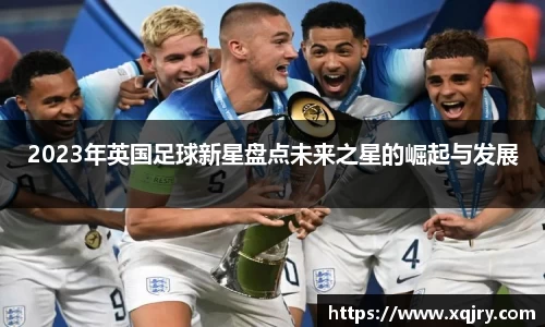 2023年英国足球新星盘点未来之星的崛起与发展