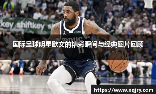 国际足球明星欧文的精彩瞬间与经典图片回顾