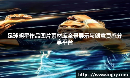 足球明星作品图片素材库全景展示与创意灵感分享平台